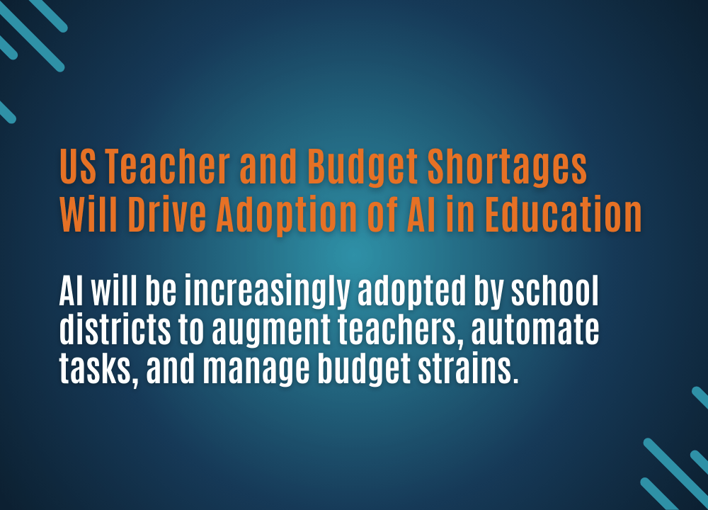 Teacher Shortages and Education Budget Gaps in the US Will Drive Adoption of AI for&nbsp;Education