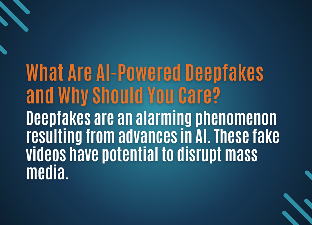 What Are AI-Powered Deepfakes and Why Should You&nbsp;Care?